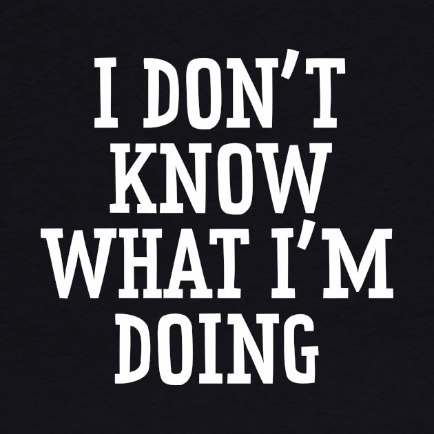 I Don't Know What I'm Doing by n23tees